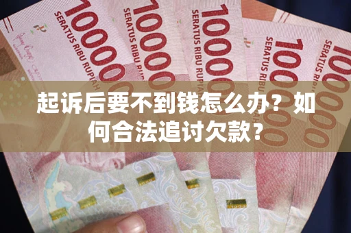 北京起诉后要不到钱怎么办？如何合法追讨欠款？