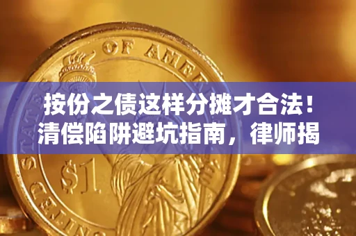 北京按份之债这样分摊才合法！清偿陷阱避坑指南，律师揭秘关键条款