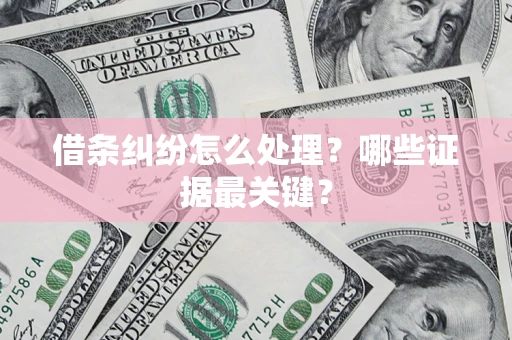 北京借条纠纷怎么处理？哪些证据最关键？