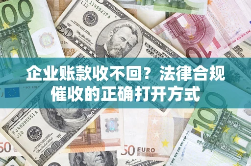 北京企业账款收不回？法律合规催收的正确打开方式