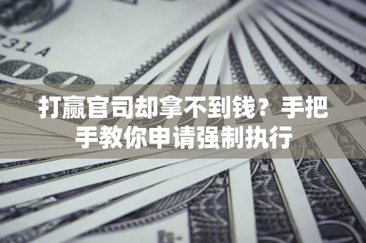 北京打赢官司却拿不到钱？手把手教你申请强制执行