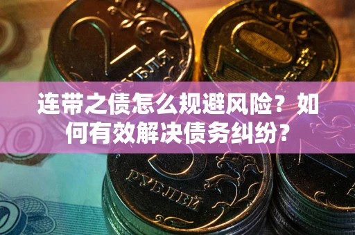 北京连带之债怎么规避风险？如何有效解决债务纠纷？