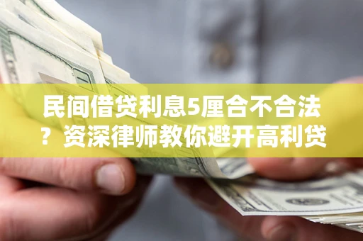 北京民间借贷利息5厘合不合法？资深律师教你避开高利贷陷阱