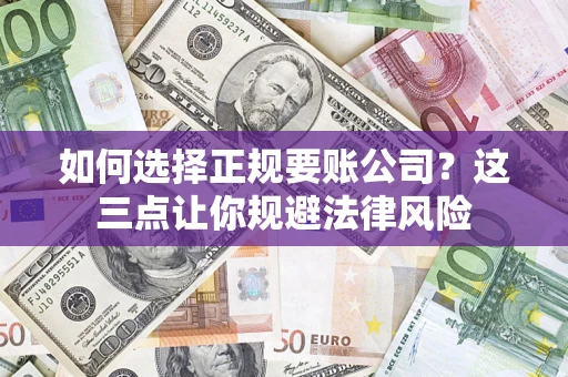 北京如何选择正规要账公司？这三点让你规避法律风险