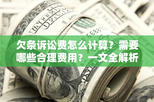 北京欠条诉讼费怎么计算？需要哪些合理费用？一文全解析