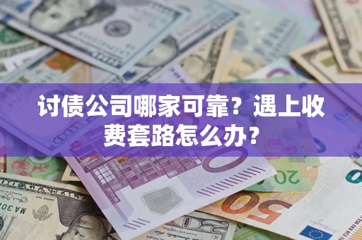 北京讨债公司哪家可靠？遇上收费套路怎么办？