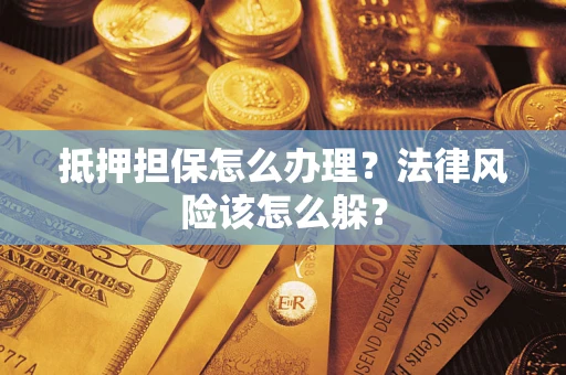 北京抵押担保怎么办理？法律风险该怎么躲？