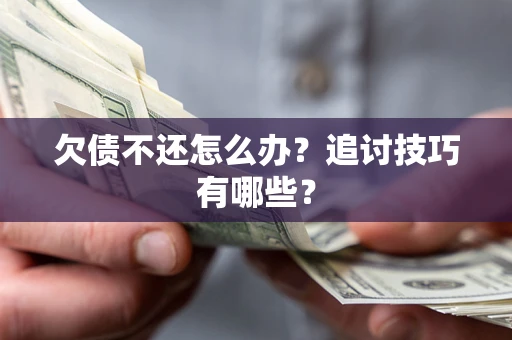 北京欠债不还怎么办？追讨技巧有哪些？