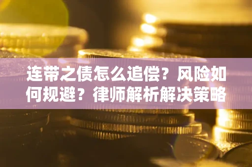 北京连带之债怎么追偿？风险如何规避？律师解析解决策略
