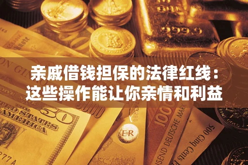 北京亲戚借钱担保的法律红线：这些操作能让你亲情和利益两不误