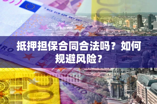 北京抵押担保合同合法吗？如何规避风险？