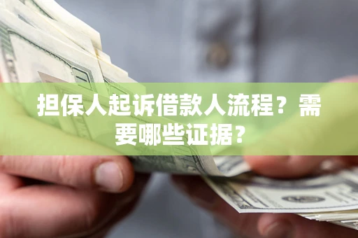 北京担保人起诉借款人流程?需要哪些证据? 北京担保人起诉借款人流程?需要哪些证据?