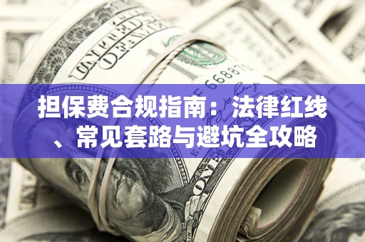 北京担保费合规指南：法律红线、常见套路与避坑全攻略
