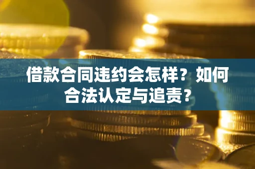 北京借款合同违约会怎样？如何合法认定与追责？