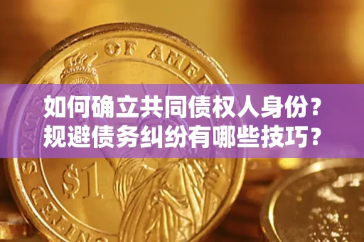北京如何确立共同债权人身份？规避债务纠纷有哪些技巧？