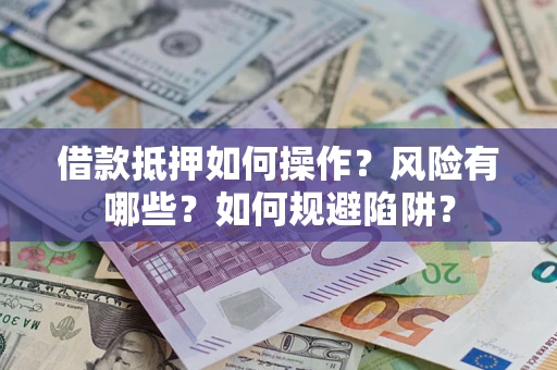 北京借款抵押如何操作?风险有哪些?如何规避陷阱? 北京借款抵押如何操作?风险有哪些?如何规避陷阱?