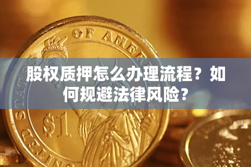 北京股权质押怎么办理流程？如何规避法律风险？