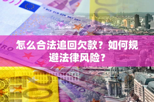 北京怎么合法追回欠款？如何规避法律风险？