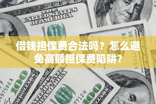 北京借钱担保费合法吗？怎么避免高额担保费陷阱？