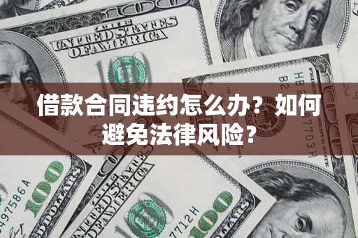 北京借款合同违约怎么办？如何避免法律风险？