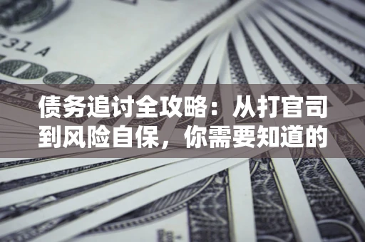 北京债务追讨全攻略：从打官司到风险自保，你需要知道的法律智慧