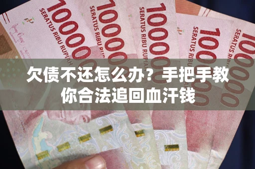 北京欠债不还怎么办?手把手教你合法追回血汗钱 北京欠债不还怎么办?手把手教你合法追回血汗钱