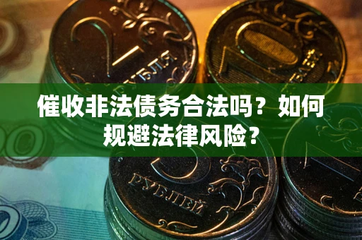 北京催收非法债务合法吗？如何规避法律风险？