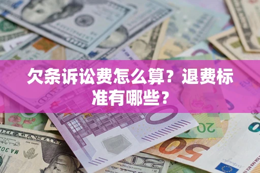 北京欠条诉讼费怎么算？退费标准有哪些？