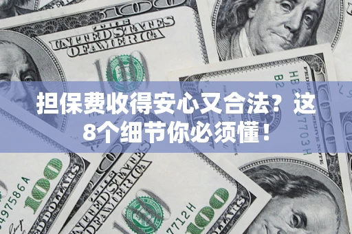 北京担保费收得安心又合法？这8个细节你必须懂！