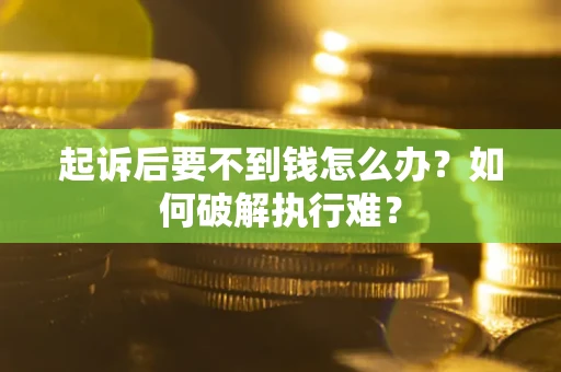 北京起诉后要不到钱怎么办？如何破解执行难？