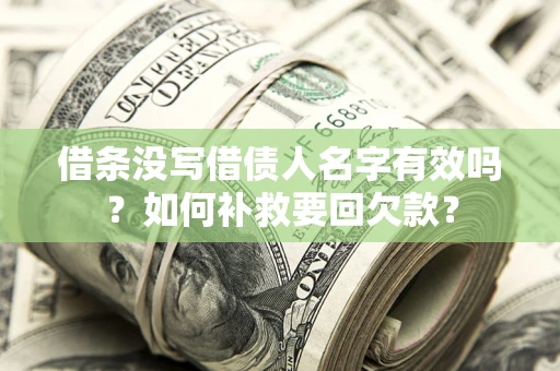 北京借条没写借债人名字有效吗？如何补救要回欠款？