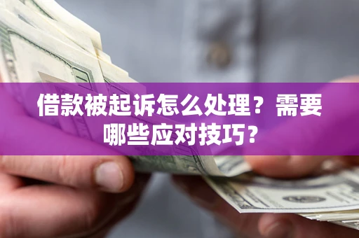 北京借款被起诉怎么处理？需要哪些应对技巧？