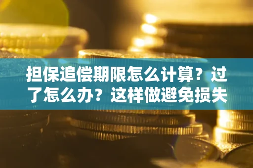 北京担保追偿期限怎么计算？过了怎么办？这样做避免损失！